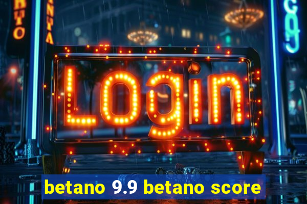 betano 9.9 betano score