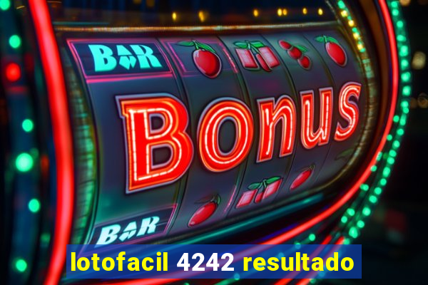 lotofacil 4242 resultado