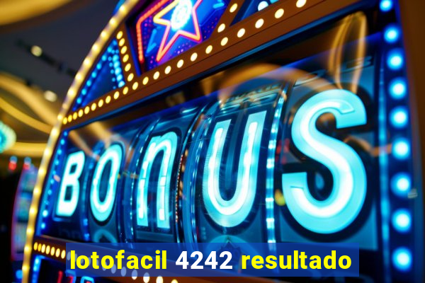 lotofacil 4242 resultado