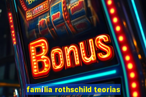 família rothschild teorias