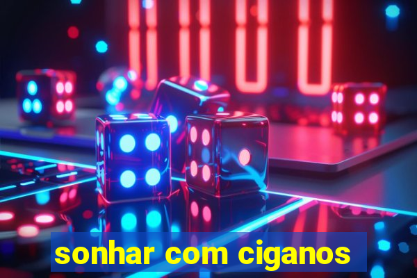 sonhar com ciganos