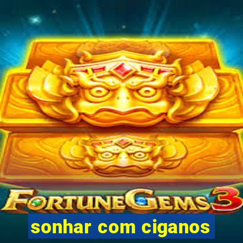 sonhar com ciganos