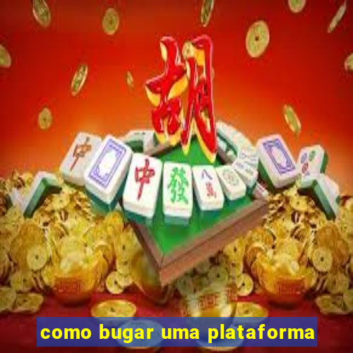 como bugar uma plataforma