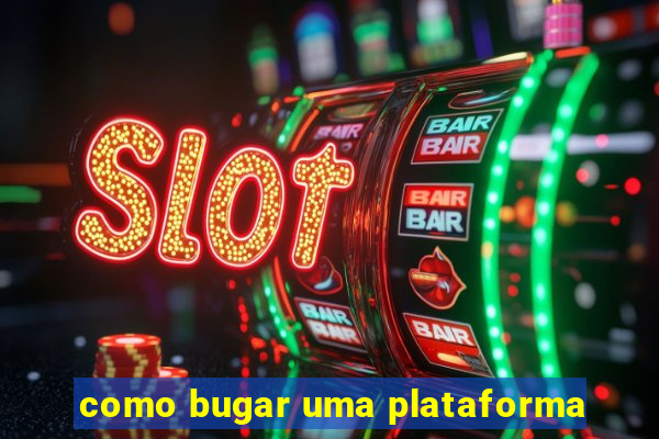 como bugar uma plataforma