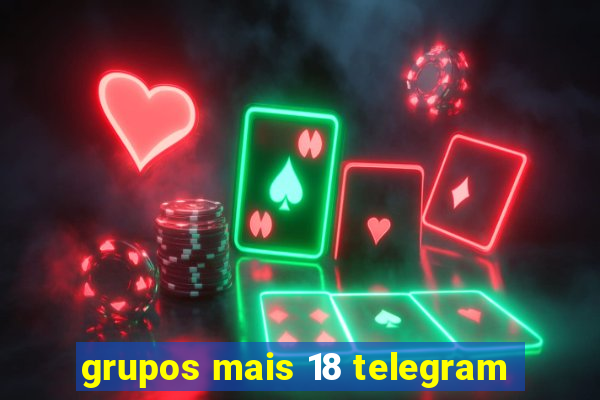 grupos mais 18 telegram