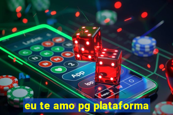 eu te amo pg plataforma