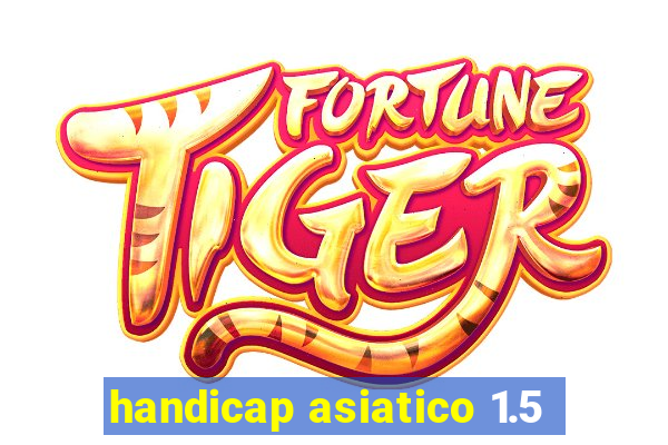 handicap asiatico 1.5