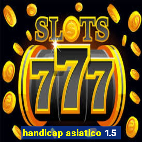 handicap asiatico 1.5