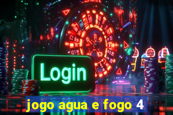 jogo agua e fogo 4