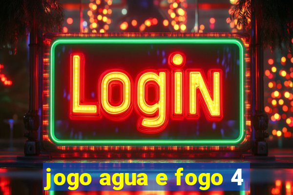 jogo agua e fogo 4