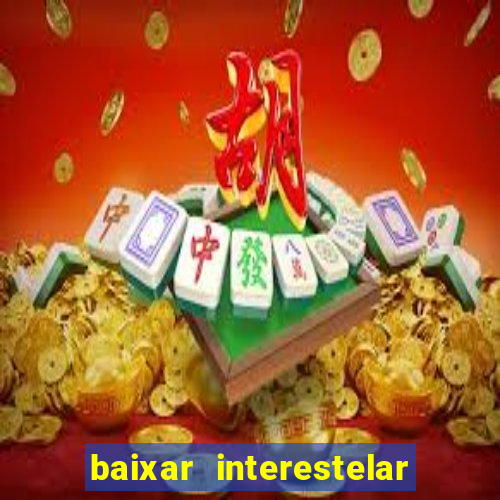 baixar interestelar 4k dublado