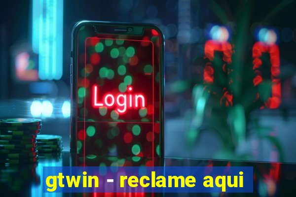 gtwin - reclame aqui