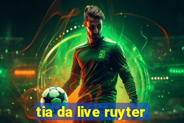 tia da live ruyter