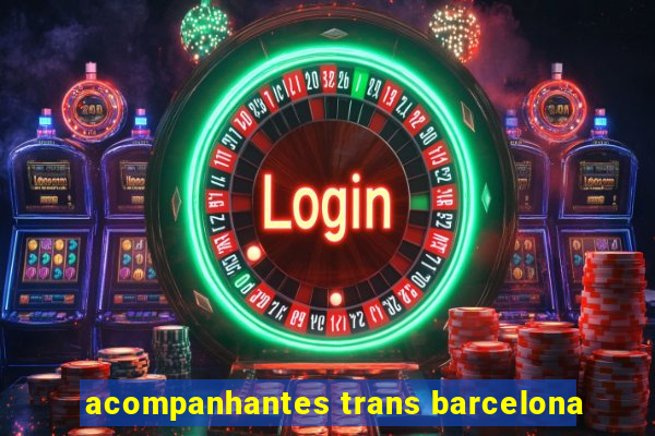 acompanhantes trans barcelona