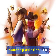 handcap asiatico -1.5