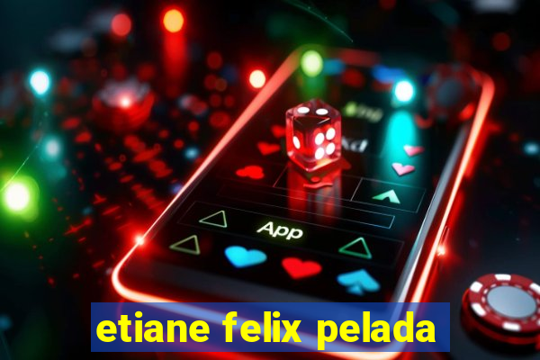 etiane felix pelada