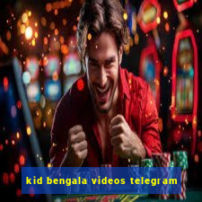 kid bengala videos telegram