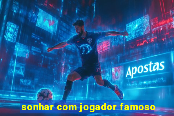 sonhar com jogador famoso