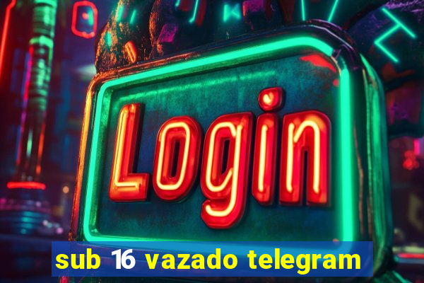 sub 16 vazado telegram