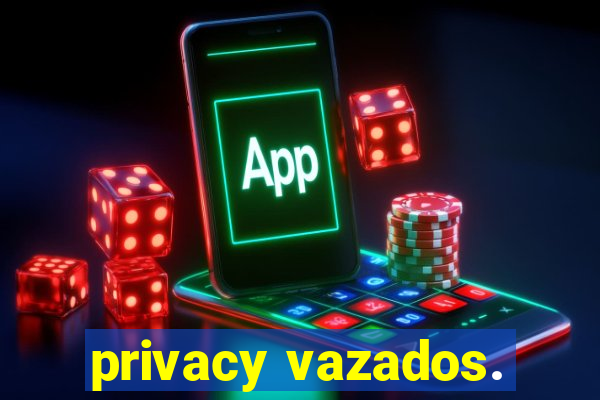 privacy vazados.