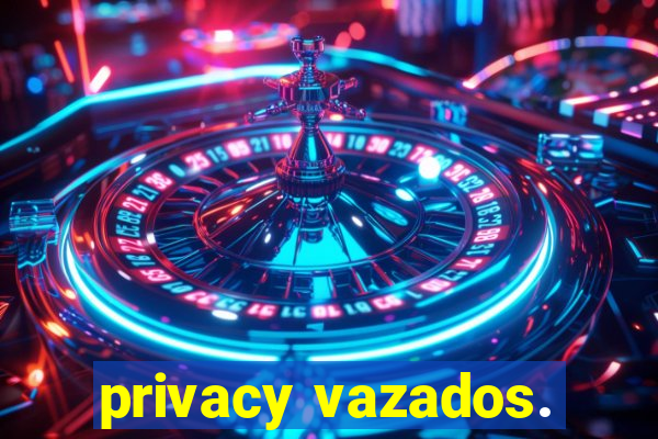 privacy vazados.