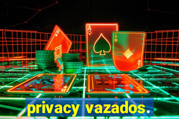 privacy vazados.