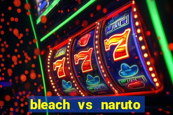 bleach vs naruto 2.6 jogos de luta