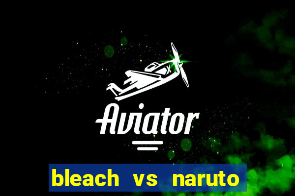 bleach vs naruto 2.6 jogos de luta