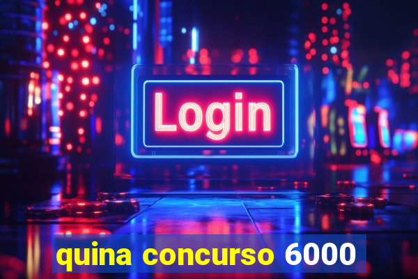 quina concurso 6000