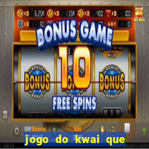 jogo do kwai que ganha dinheiro