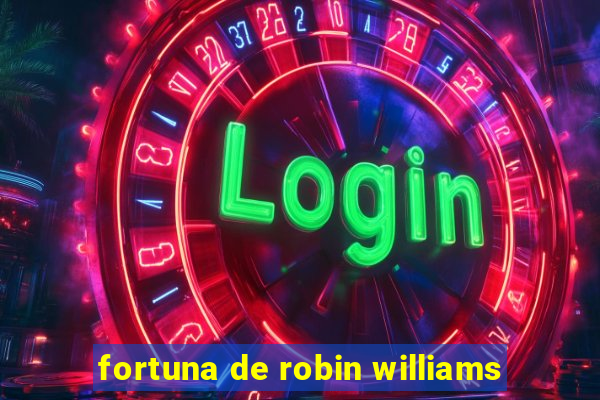 fortuna de robin williams