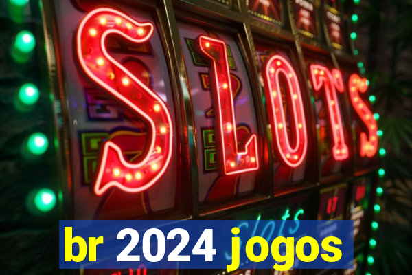 br 2024 jogos