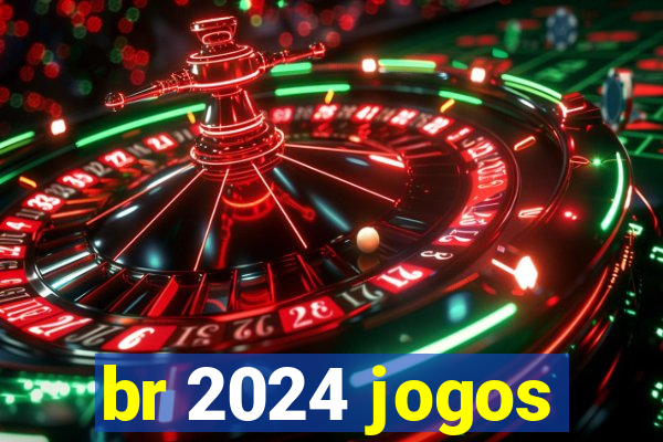 br 2024 jogos