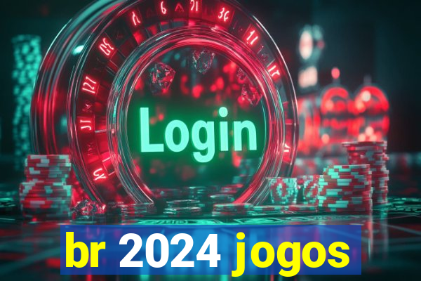 br 2024 jogos