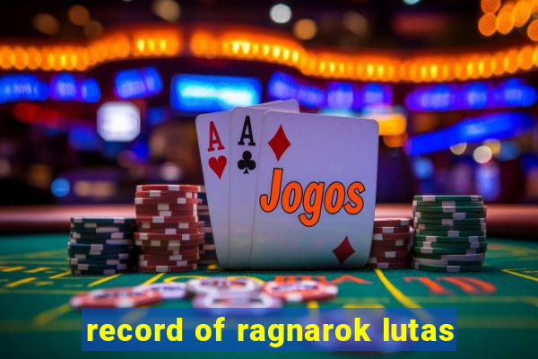 record of ragnarok lutas