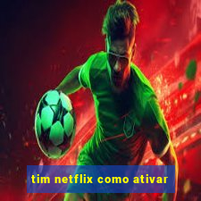 tim netflix como ativar