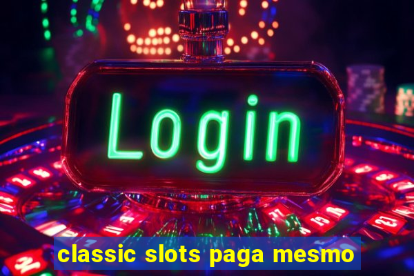 classic slots paga mesmo