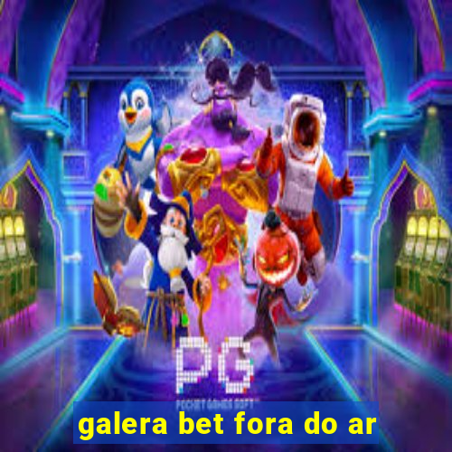 galera bet fora do ar