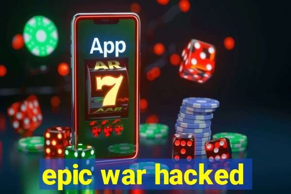 epic war hacked