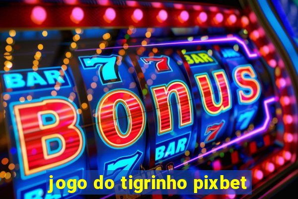 jogo do tigrinho pixbet