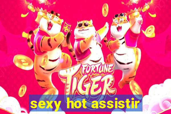 sexy hot assistir