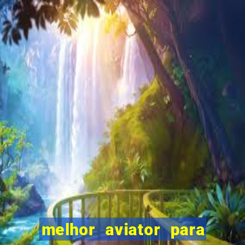 melhor aviator para ganhar dinheiro