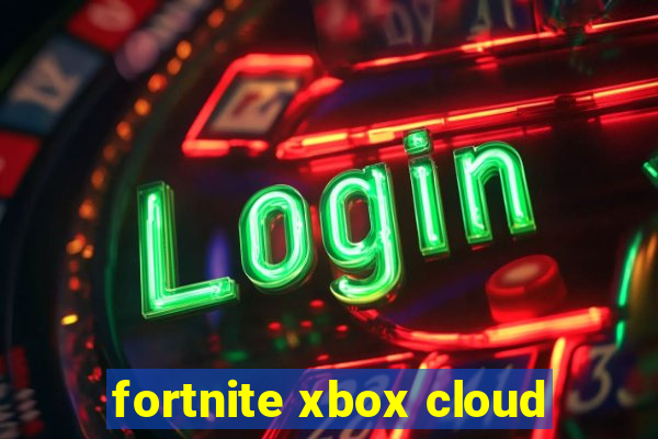 fortnite xbox cloud