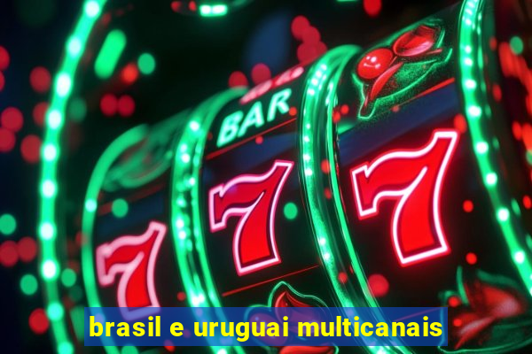 brasil e uruguai multicanais