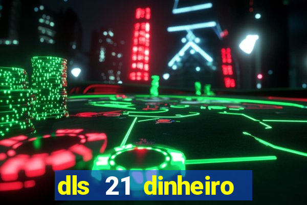 dls 21 dinheiro infinito download