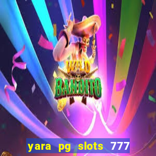 yara pg slots 777 paga mesmo