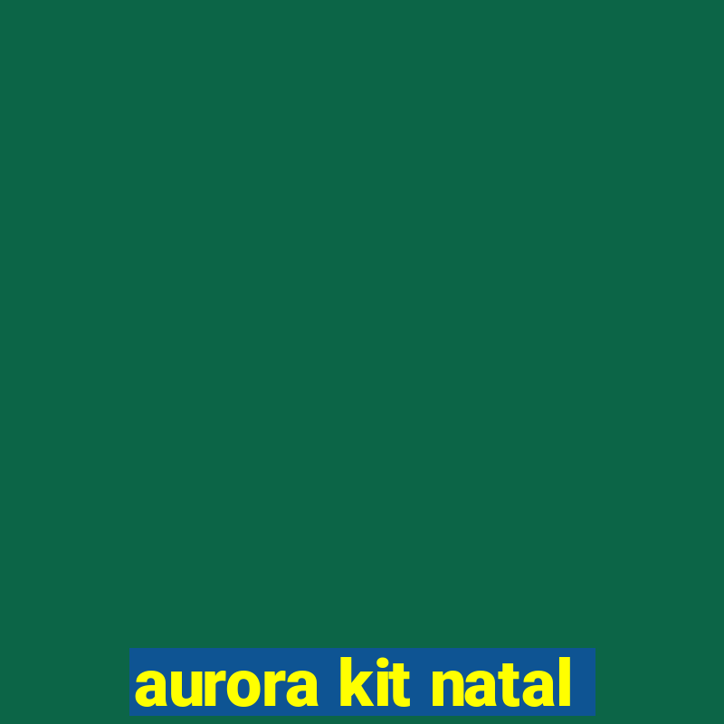 aurora kit natal