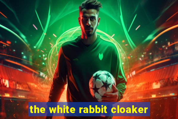 the white rabbit cloaker