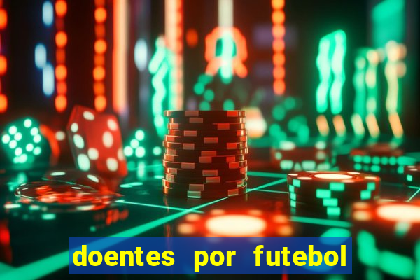 doentes por futebol guia de jogos