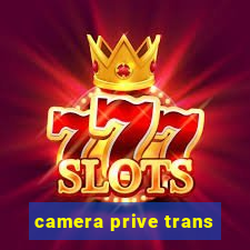 camera prive trans